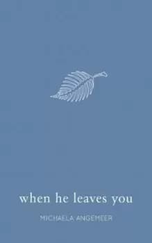 When He Leaves You by Michaela Angemeer