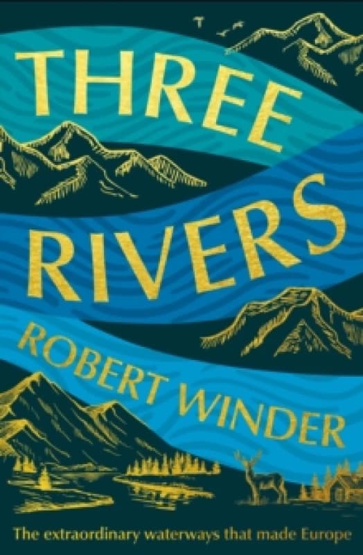 Three Rivers : The Extraordinary Waterways That Made Europe Hardback