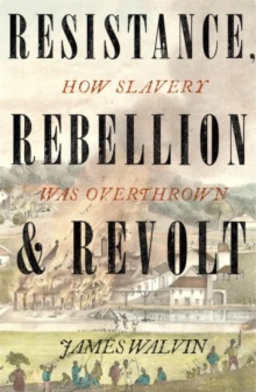 Resistance, Rebellion & Revolt : How Slavery Was Overthrown Paperback / softback