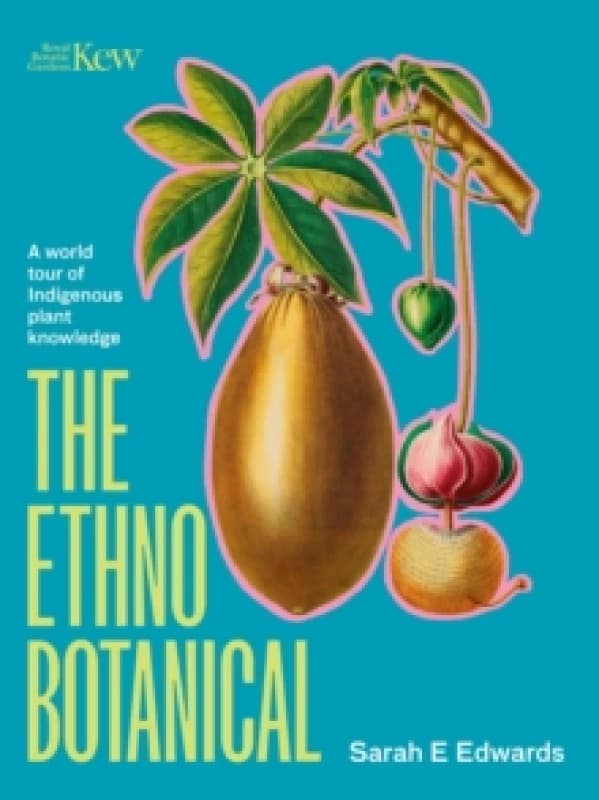 The Ethnobotanical : A world tour of Indigenous plant knowledge Hardback