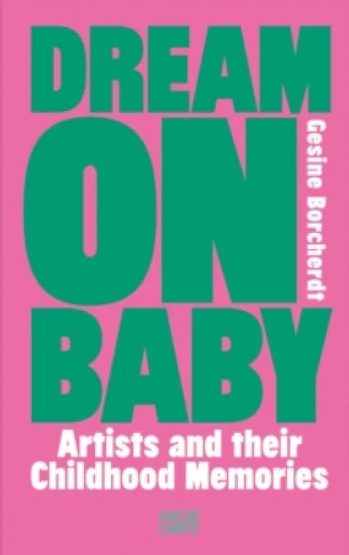 Dream On Baby : Artists and Their Childhood Memories Hardback