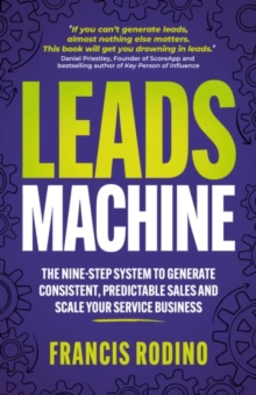 Leads Machine : The nine-step system to generate consistent, predictable sales and scale your service business Paperback / softback
