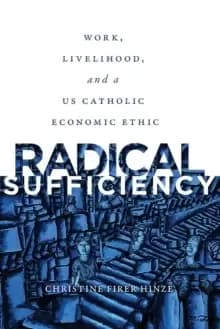 Radical Sufficiency : Work, Livelihood, and a US Catholic Economic Ethic
