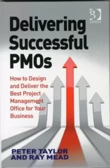 Delivering Successful PMOs : How to Design and Deliver the Best Project Management Office for your Business