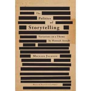 Politics of Storytelling: Variations on a Theme by Hannah Arendt by Michael Jackson (Hardback, 2013)