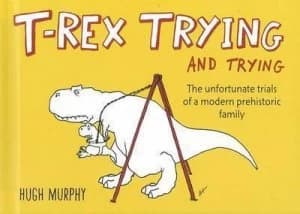 T-Rex Trying and Trying by Hugh Murphy Hardback