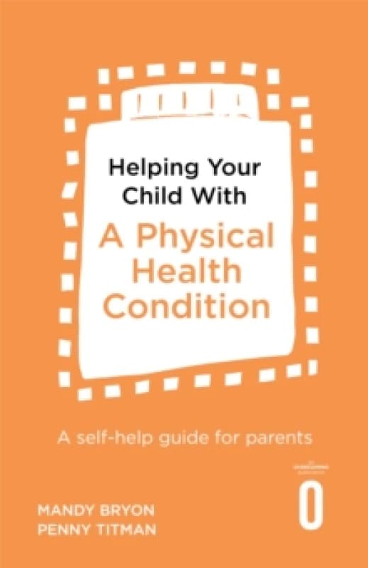 Helping Your Child with a Physical Health Condition : A self-help guide for parents Paperback / softback