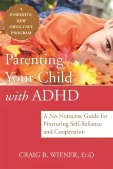 Parenting Your Child with ADHD : A No-Nonsense Guide for Nurturing Self-Reliance and Cooperation in Your Child