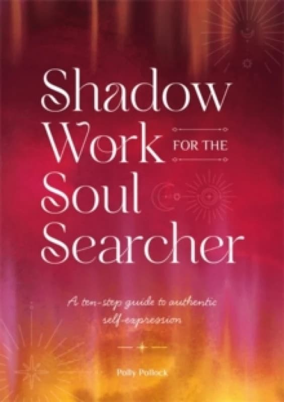 Shadow Work for the Soul Searcher : A Ten-Step Guide to Authentic Self-Expression Paperback / softback