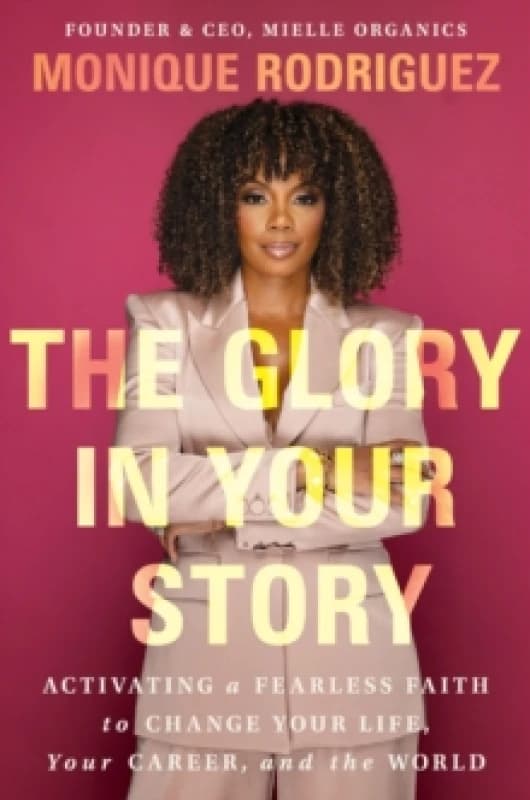 The Glory in Your Story : Activating a Fearless Faith to Change Your Life, Your Career, and the World Hardback
