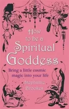 How To Be A Spiritual Goddess by Stephanie Brookes