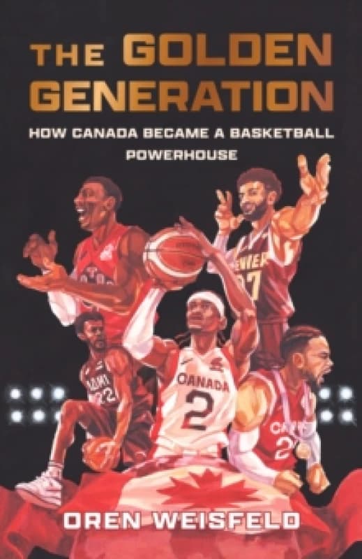 The Golden Generation : How Canada Became a Basketball Powerhouse Paperback / softback