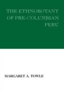 The Ethnobotany of Pre-Columbian Peru by Margaret Towle