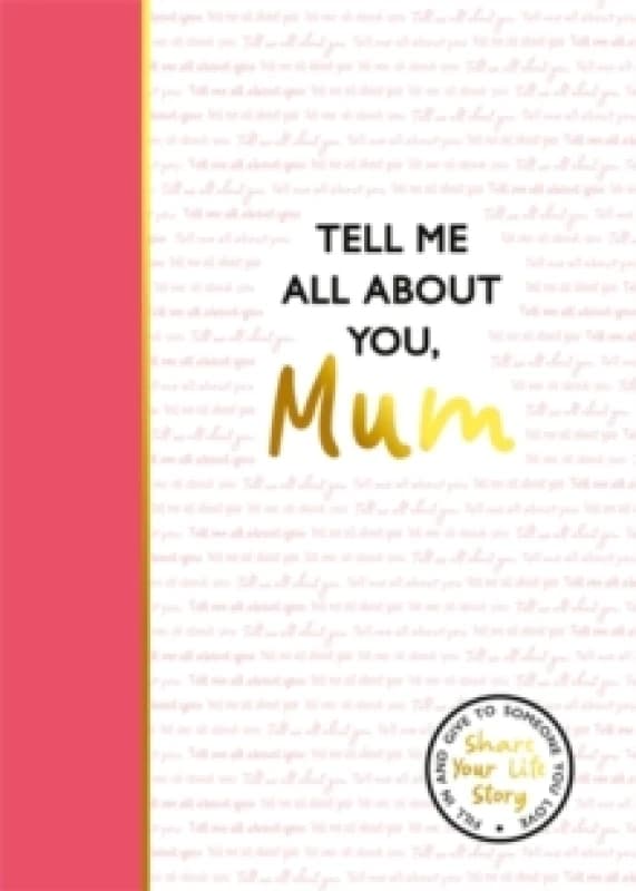 Tell Me All About You, Mum : A guided journal for mothers to share their memories and record their life stories Hardback