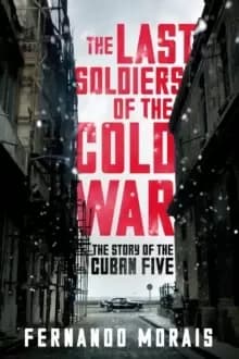 The Last Soldiers of the Cold War : The Story of the Cuban Five