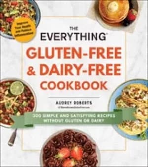 everything gluten free and dairy free cookbook 300 simple and satisfying re