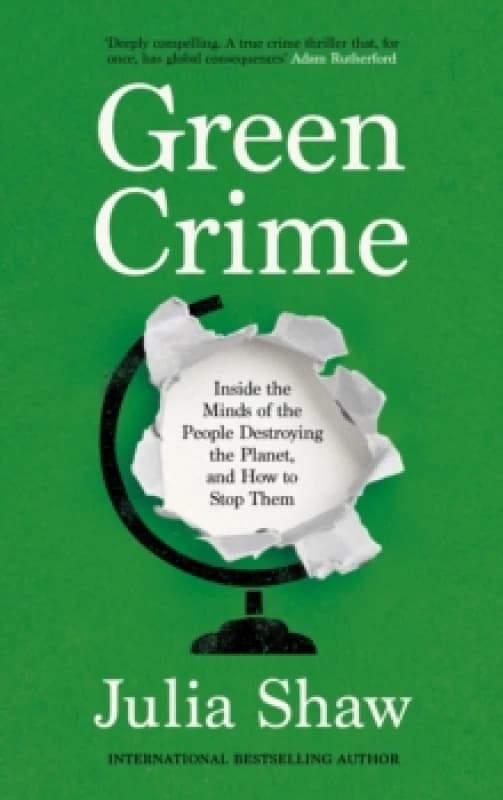 Green Crime : Inside the Minds of the People Destroying the Planet, and How to Stop Them Hardback
