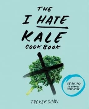 The I hate kale cookbook by Tucker Shaw