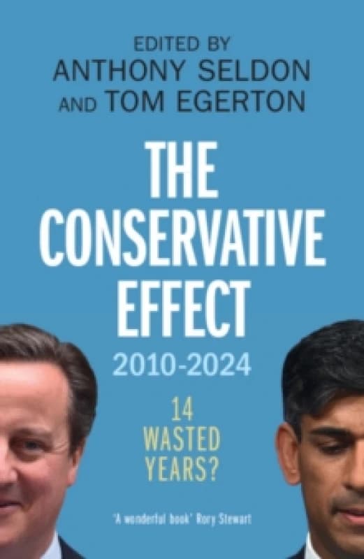 The Conservative Effect, 2010-2024. Paperback. By Anthony Seldon, Tom Egerton Books
