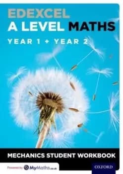 Edexcel A level maths Year 1 + Year 2 Mechanics student workbook by