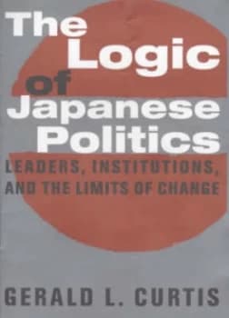 The Logic of Japanese Politics by Gerald Curtis Hardback