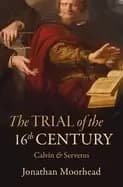 trial of the 16th century calvin and servetus