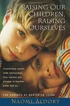 Raising Our Children, Raising Ourselves by Naomi Aldort