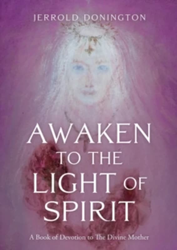Awaken to the Light of Spirit : A Book of Devotion to The Divine Mother Paperback / softback