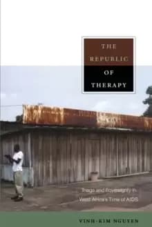 The Republic of Therapy : Triage and Sovereignty in West Africa's Time of AIDS