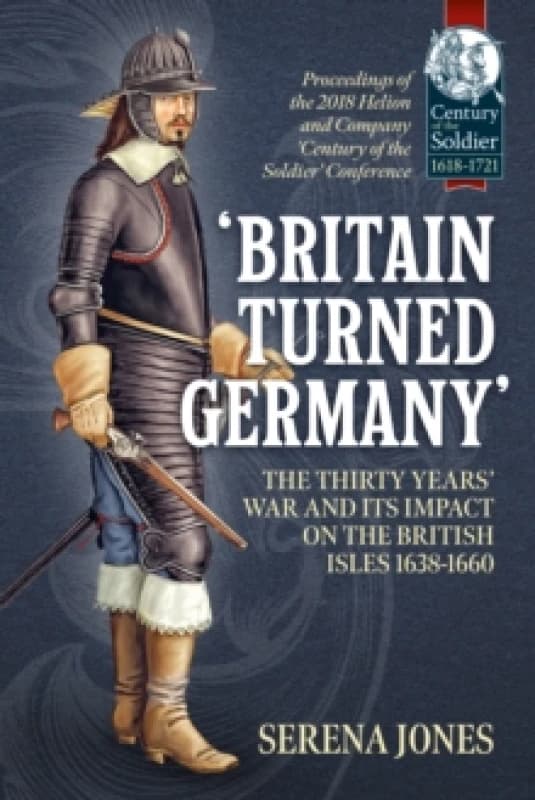 Britain Turned Germany : The Thirty Years War and its Impact on the British Isles 1638-1660 Hardback