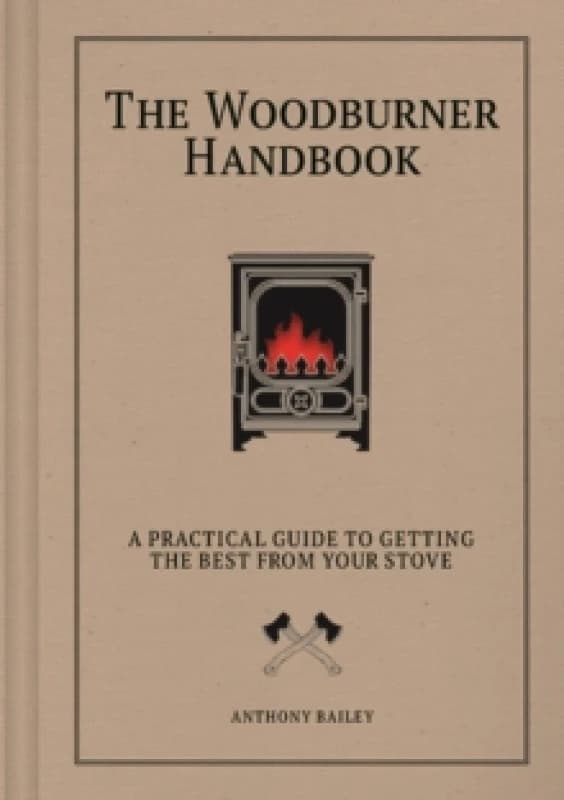 The Woodburner Handbook : A Practical Guide to Getting the Best From Your Stove Hardback