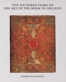 Five Hundred Years of the Art of the Book in Ireland by Joseph Mcdonnell Hardback