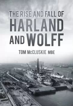 The rise and fall of Harland and Wolff - Tom McCluskie - Paperback - Used