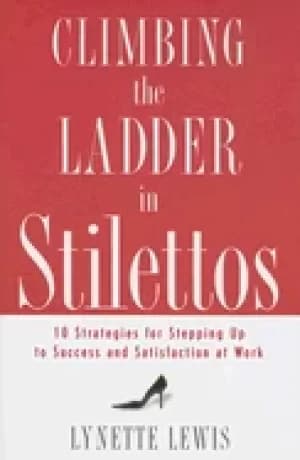 climbing the ladder in stilettos ten strategies for stepping up to success