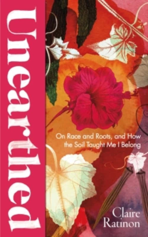 Unearthed : On race and roots, and how the soil taught me I belong Hardback