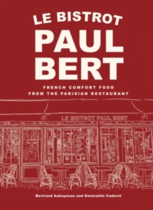 Le Bistrot Paul Bert : French Comfort Food from the Parisian Restaurant Hardback