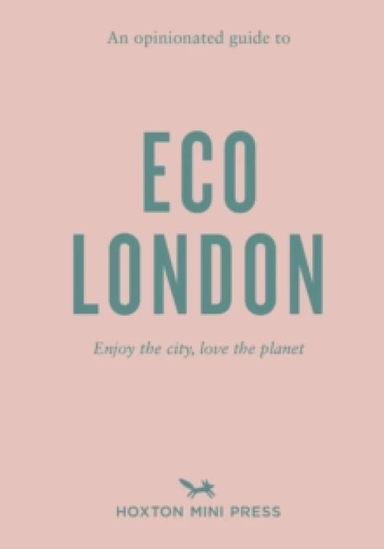 An Opinionated Guide To Eco London : Enjoy the city, look after the planet Paperback / softback