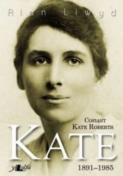 Kate - Cofiant Kate Roberts 1891-1985 by Alan Llwyd Book