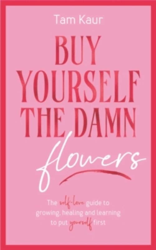 Buy Yourself the Damn Flowers : The self-love guide to growing, healing and learning to put yourself first Hardback