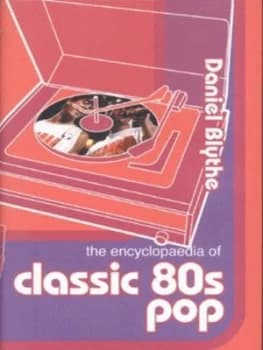 The Encyclopaedia of Classic 80s Pop by Daniel Blythe Hardback