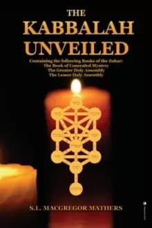 The Kabbalah Unveiled : Containing the following Books of the Zohar: The Book of Concealed Mystery; The Greater Holy Assembly; The Lesser Holy Assembl