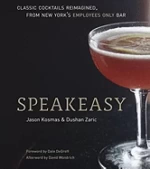 speakeasy the employees only guide to classic cocktails reimagined