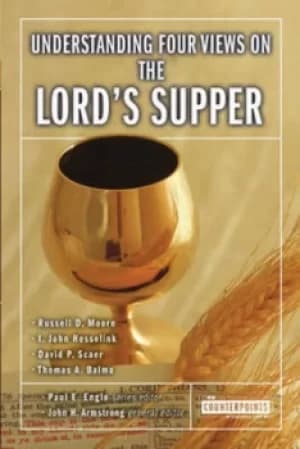 Understanding four views on the Lords Supper by Russell Moore