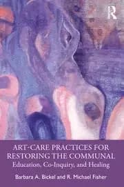 Art-Care Practices for Restoring the Communal Education Co-Inquiry and Healing
