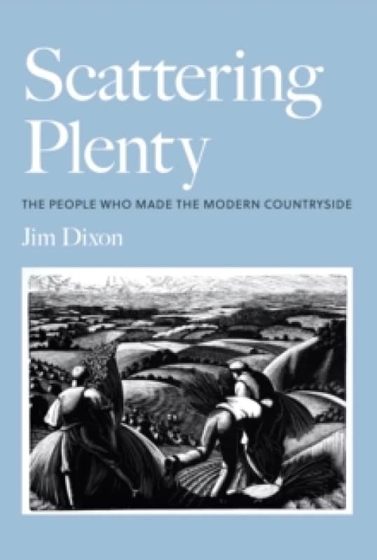 Scattering Plenty : The People Who Made the Modern Countryside Hardback