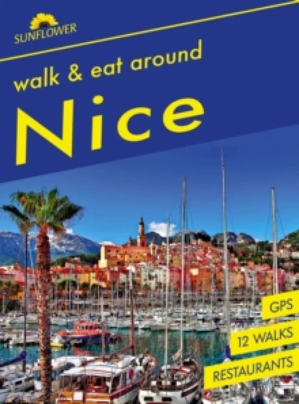 Nice Walk & Eat Sunflower Guide : Walks, restaurants and recipes Paperback / softback