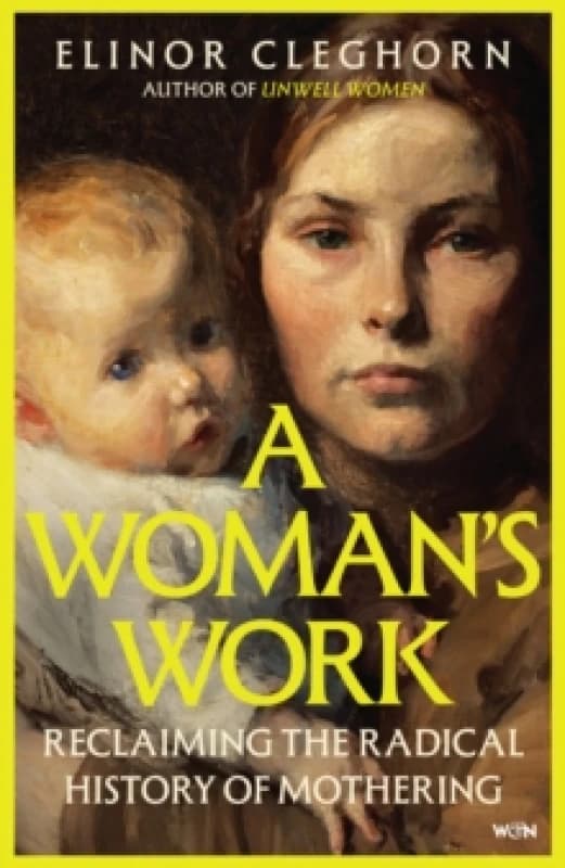 A Womans Work : Reclaiming the Radical History of Mothering Hardback