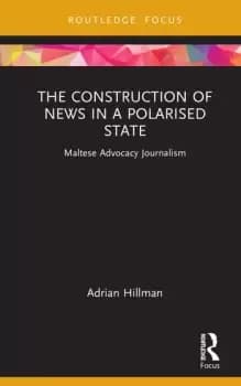 The Construction of News in a Polarised State Maltese Advocacy Journalism