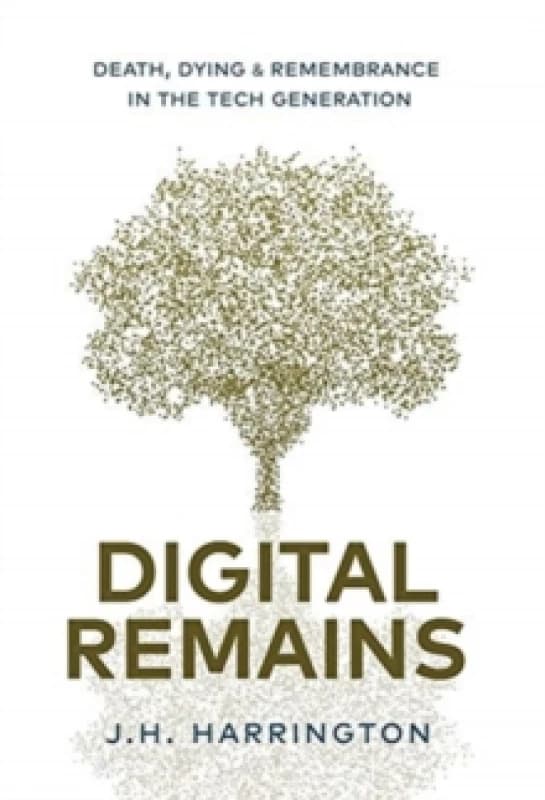 Digital Remains : Death, Dying & Remembrance in the Tech Generation Hardback