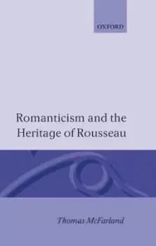 Romanticism and the Heritage of Rousseau by Thomas Mcfarland